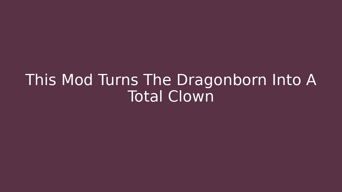 This Mod Turns The Dragonborn Into A Total Clown