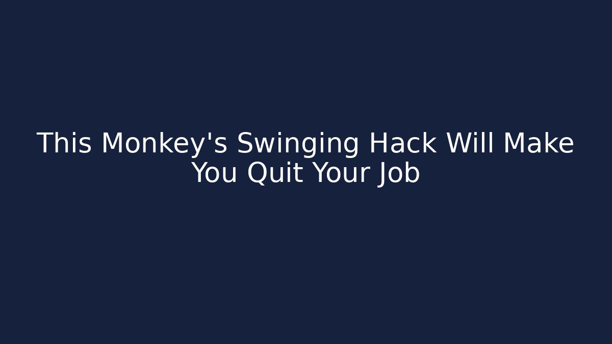This Monkey's Swinging Hack Will Make You Quit Your Job