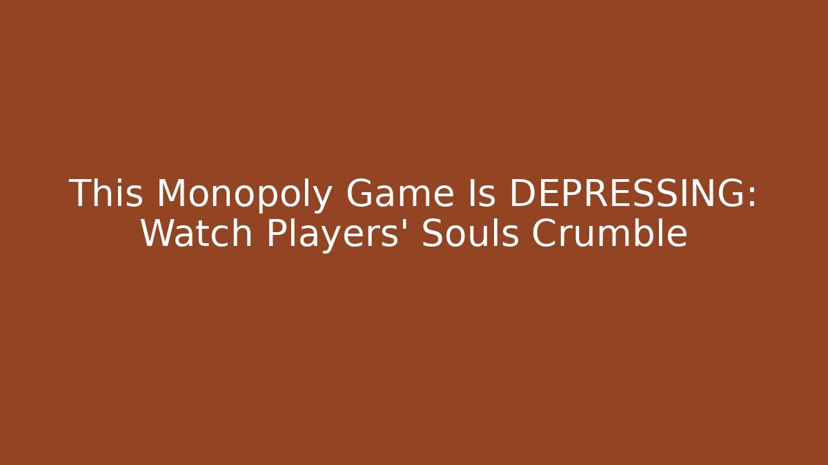 This Monopoly Game Is DEPRESSING: Watch Players' Souls Crumble