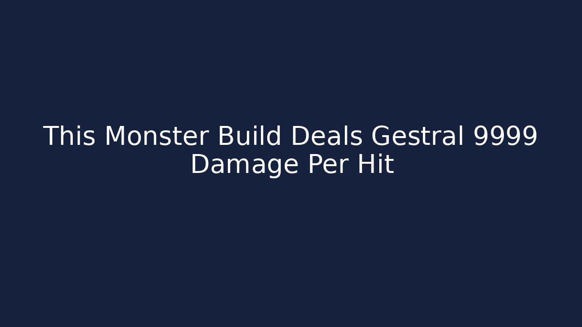 This Monster Build Deals Gestral 9999 Damage Per Hit - Método de Aprovação