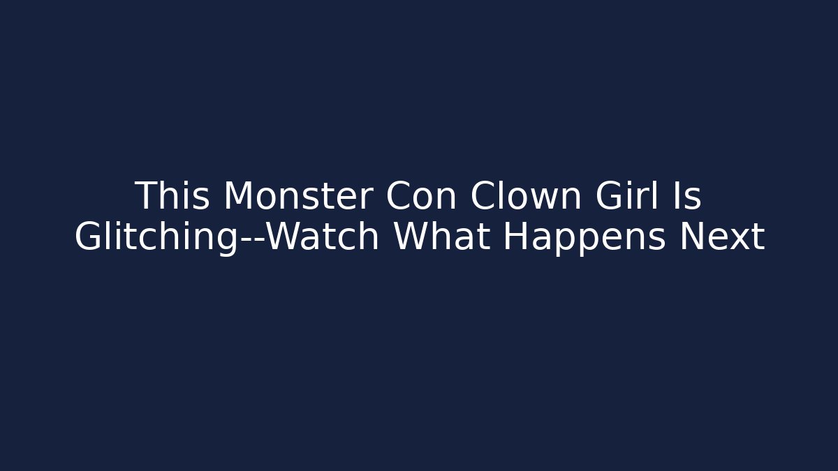 This Monster Con Clown Girl Is Glitching—Watch What Happens Next - Método de Aprovação