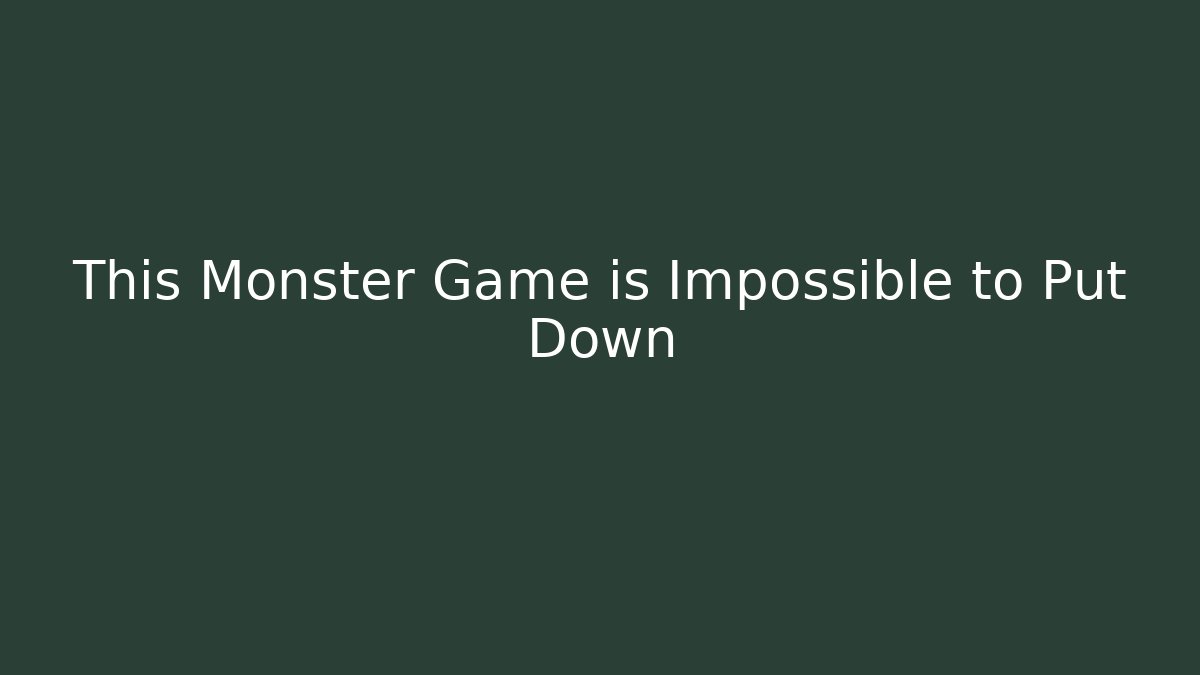 This Monster Game is Impossible to Put Down