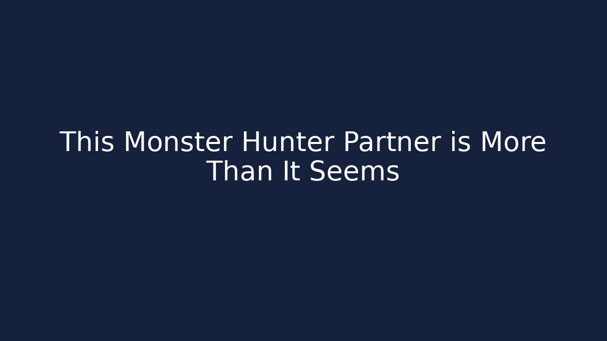 This Monster Hunter Partner is More Than It Seems
