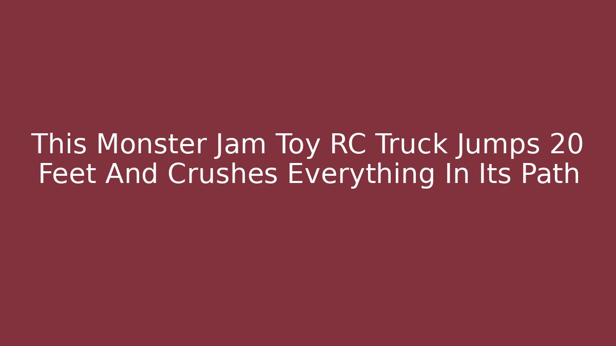 This Monster Jam Toy RC Truck Jumps 20 Feet And Crushes Everything In Its Path