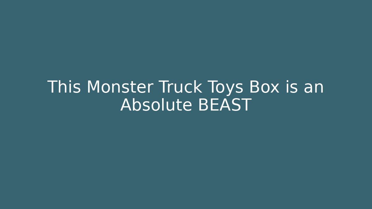 This Monster Truck Toys Box is an Absolute BEAST