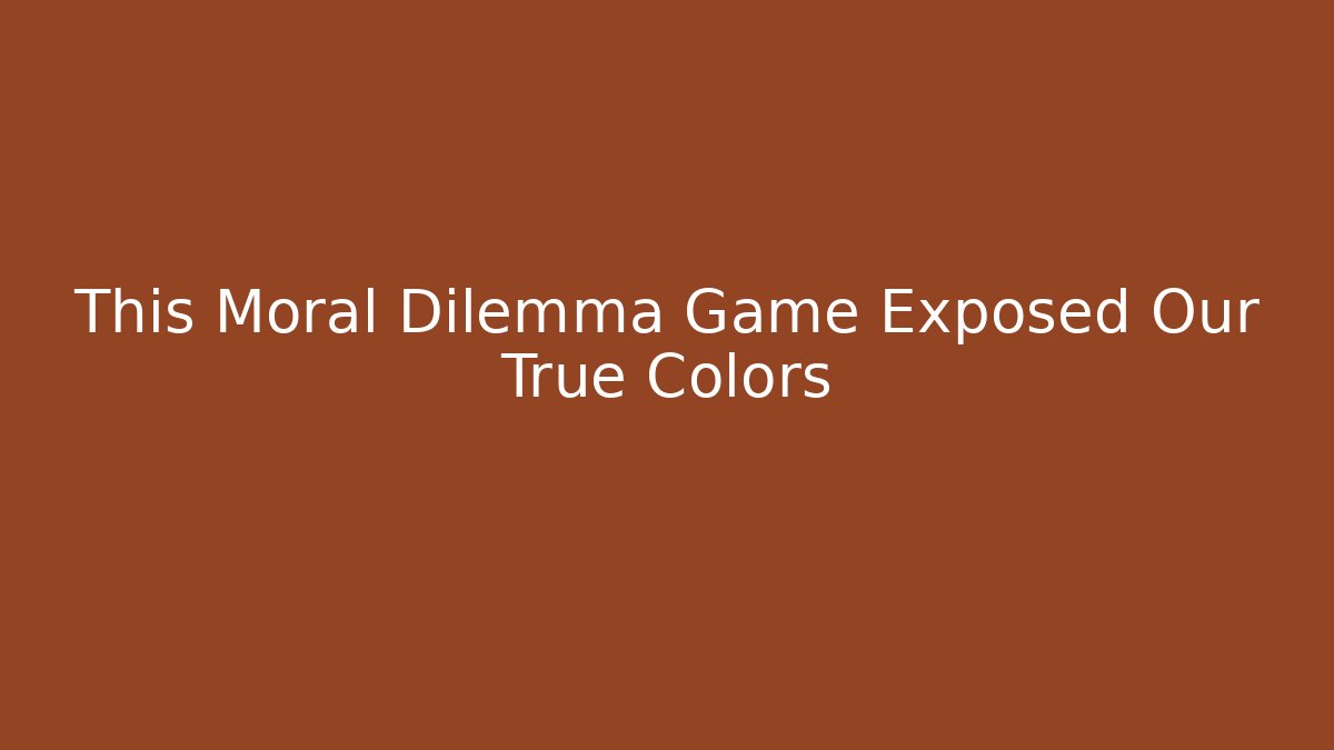 This Moral Dilemma Game Exposed Our True Colors