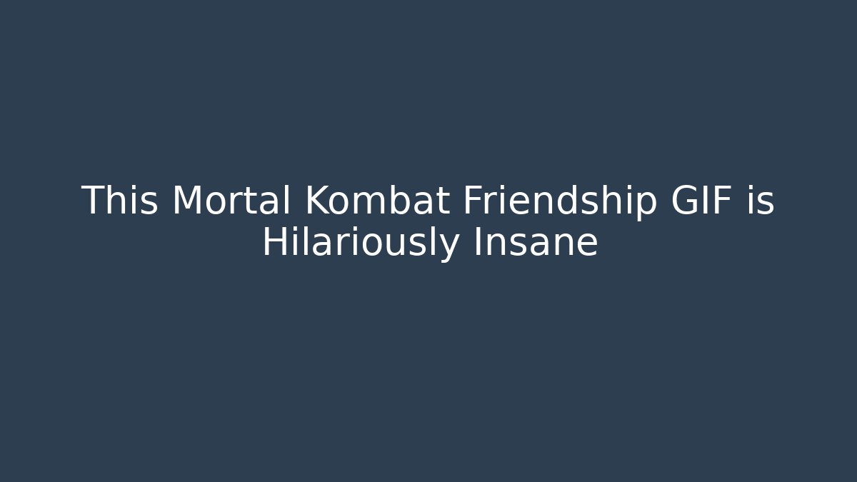 This Mortal Kombat Friendship GIF is Hilariously Insane