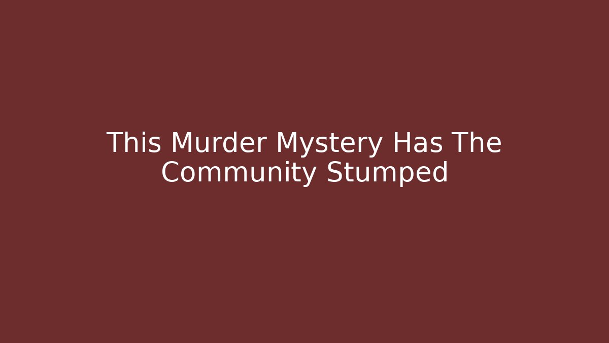This Murder Mystery Has The Community Stumped - Método de Aprovação