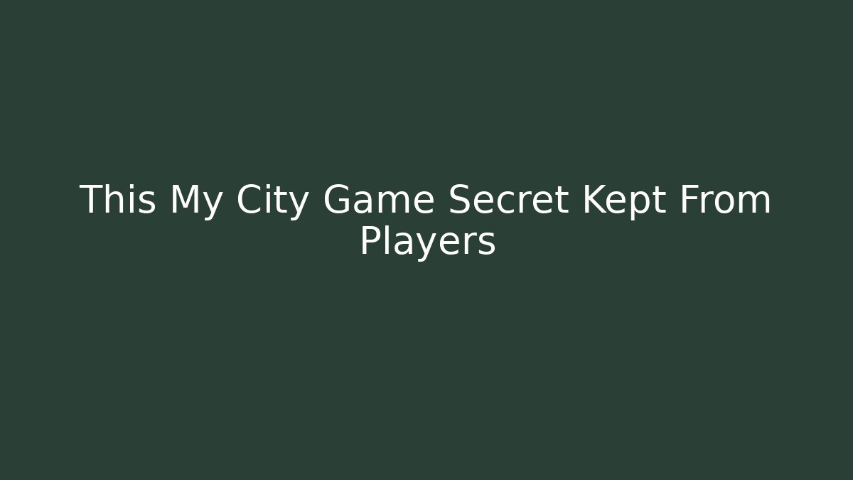 This My City Game Secret Kept From Players