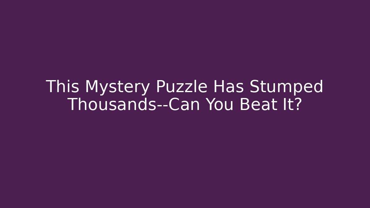 This Mystery Puzzle Has Stumped Thousands—Can You Beat It?