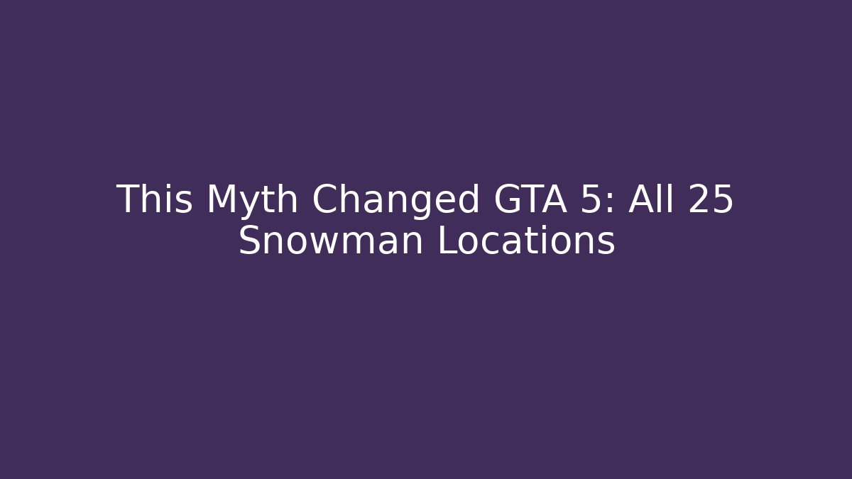 This Myth Changed GTA 5: All 25 Snowman Locations
