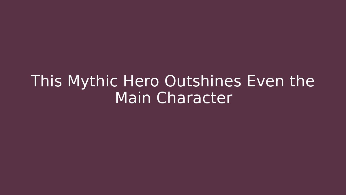This Mythic Hero Outshines Even the Main Character