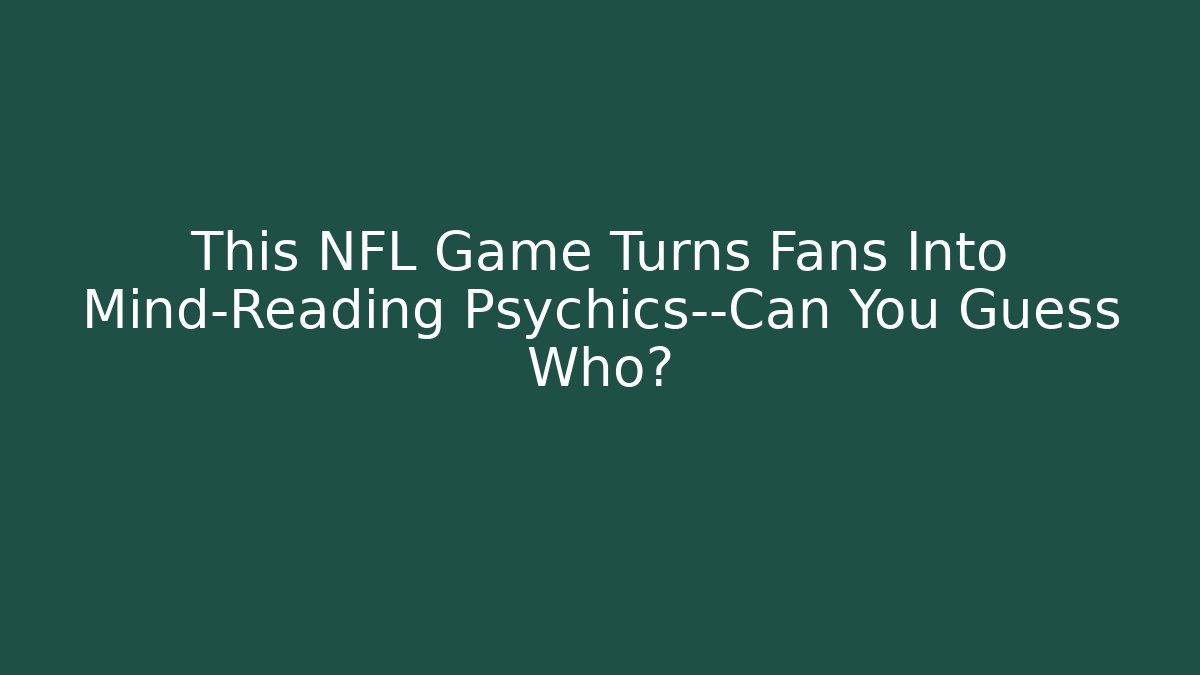 This NFL Game Turns Fans Into Mind-Reading Psychics—Can You Guess Who?