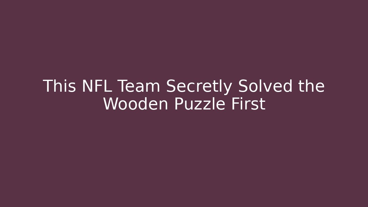 This NFL Team Secretly Solved the Wooden Puzzle First