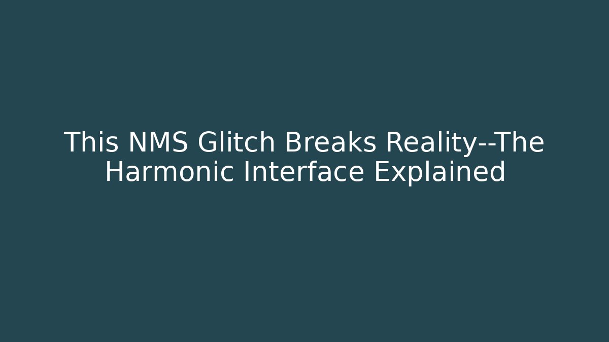 This NMS Glitch Breaks Reality—The Harmonic Interface Explained - Método de Aprovação