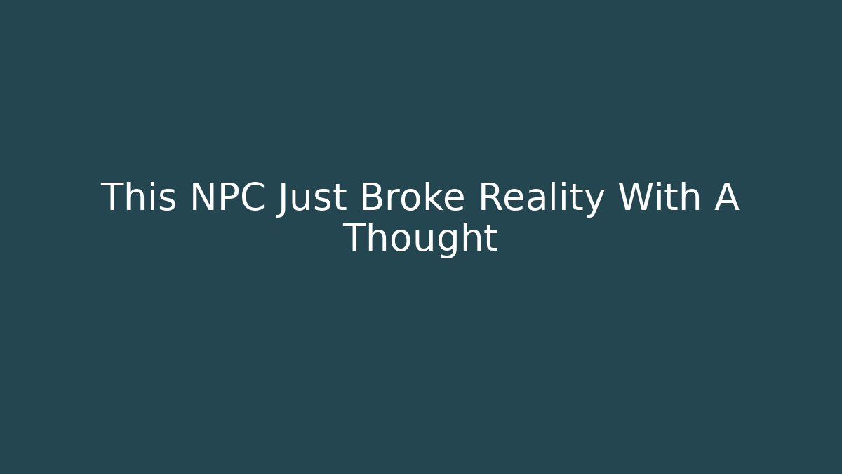 This NPC Just Broke Reality With A Thought