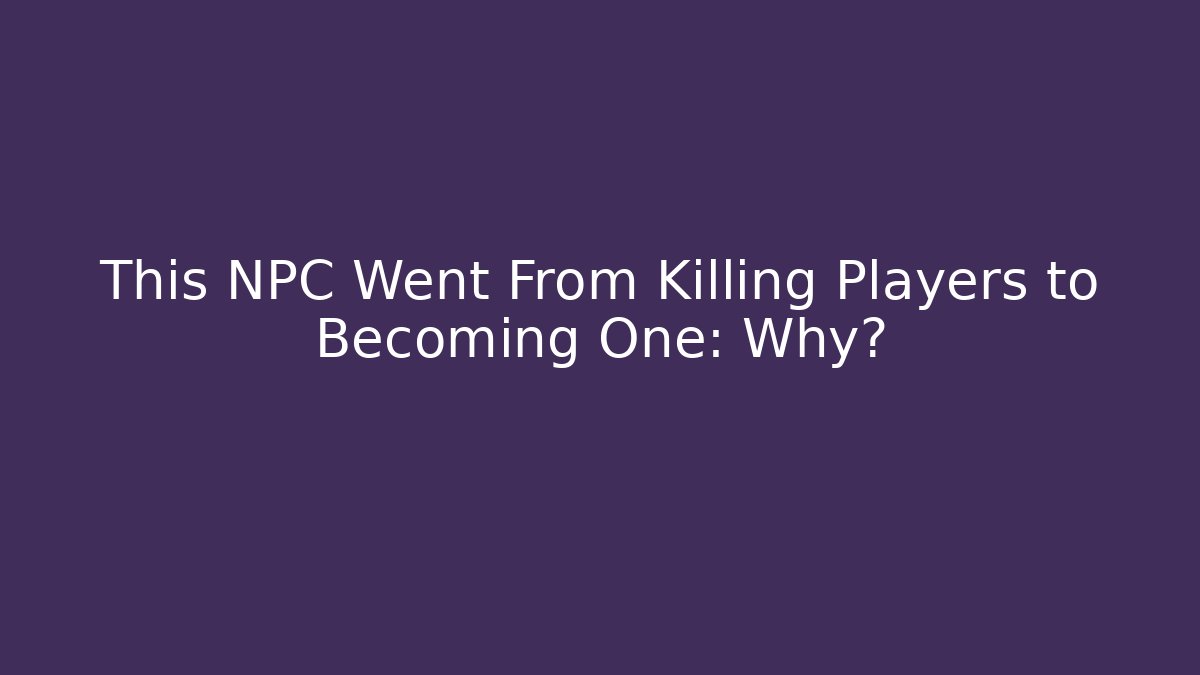 This NPC Went From Killing Players to Becoming One: Why? - Método de Aprovação