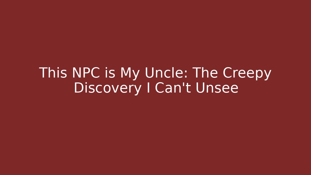 This NPC is My Uncle: The Creepy Discovery I Can't Unsee - Método de Aprovação