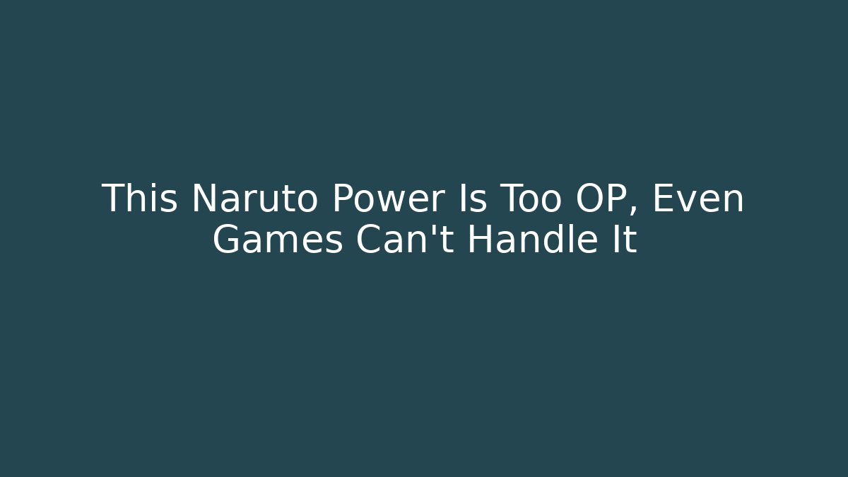 This Naruto Power Is Too OP, Even Games Can't Handle It