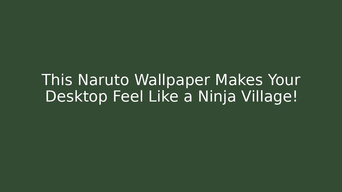 This Naruto Wallpaper Makes Your Desktop Feel Like a Ninja Village!