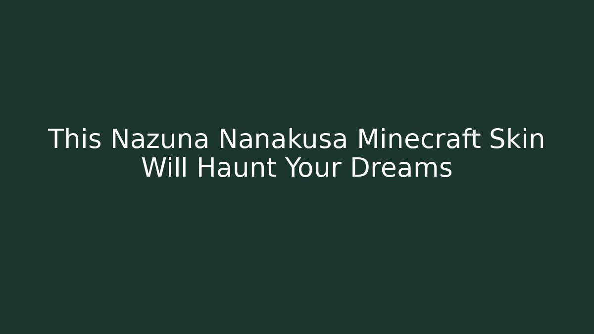 This Nazuna Nanakusa Minecraft Skin Will Haunt Your Dreams