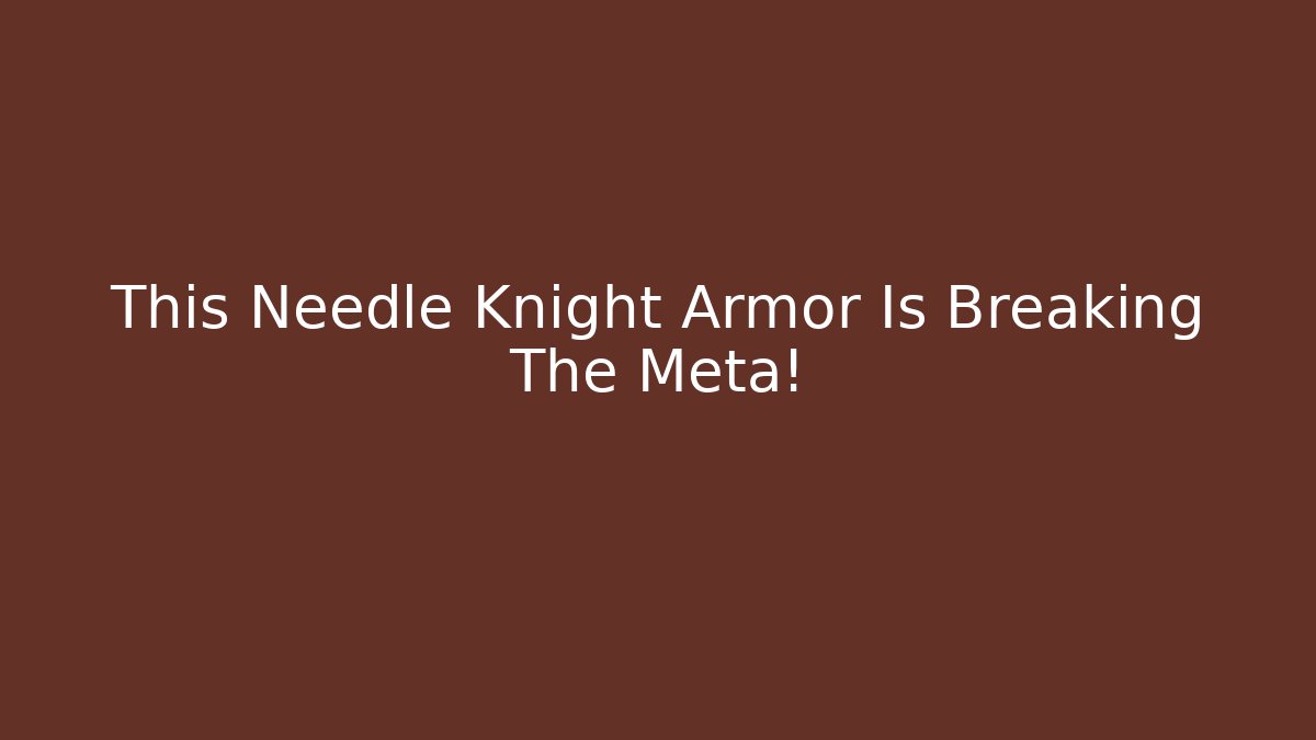 This Needle Knight Armor Is Breaking The Meta! - Método de Aprovação