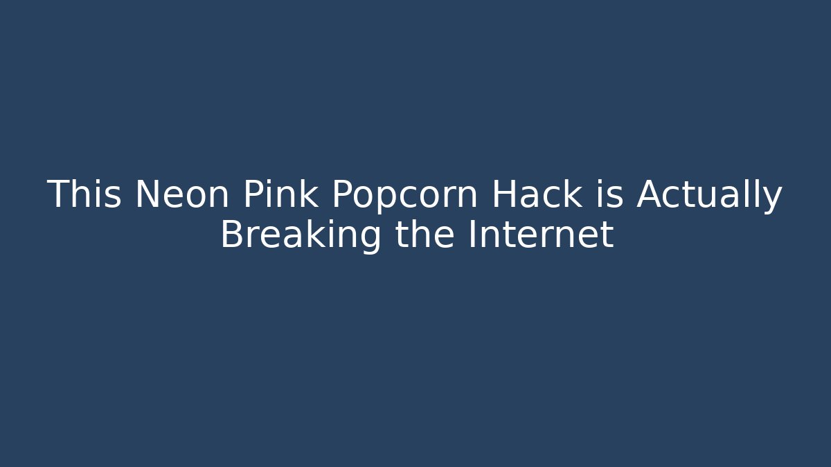 This Neon Pink Popcorn Hack is Actually Breaking the Internet