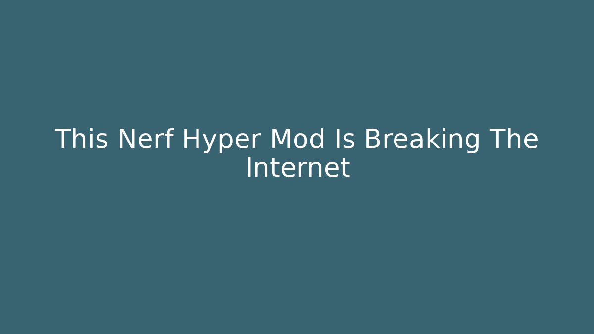This Nerf Hyper Mod Is Breaking The Internet