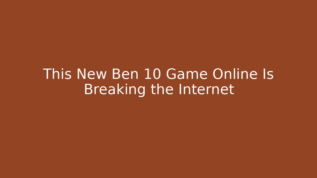 This New Ben 10 Game Online Is Breaking the Internet - Método de Aprovação