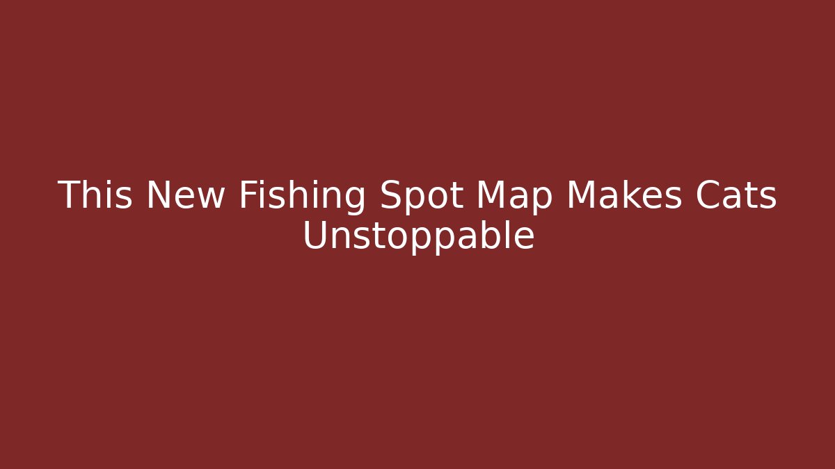 This New Fishing Spot Map Makes Cats Unstoppable - Método de Aprovação
