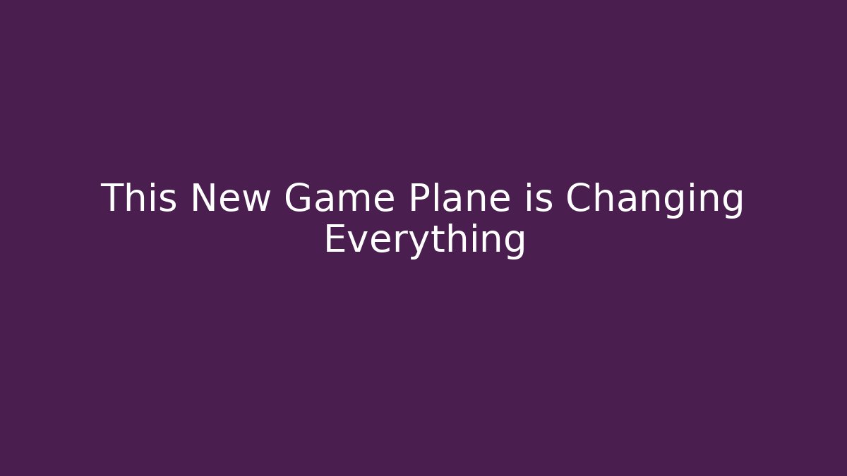 This New Game Plane is Changing Everything