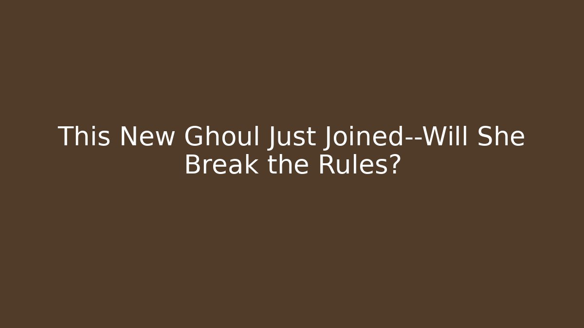This New Ghoul Just Joined—Will She Break the Rules?