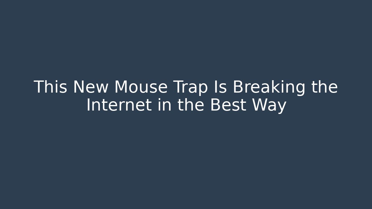 This New Mouse Trap Is Breaking the Internet in the Best Way