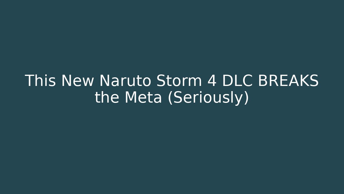 This New Naruto Storm 4 DLC BREAKS the Meta (Seriously)