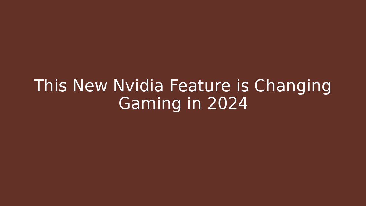 This New Nvidia Feature is Changing Gaming in 2024