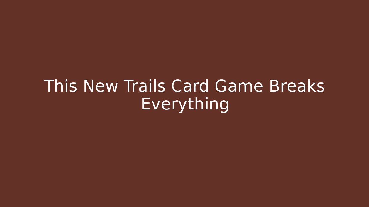 This New Trails Card Game Breaks Everything