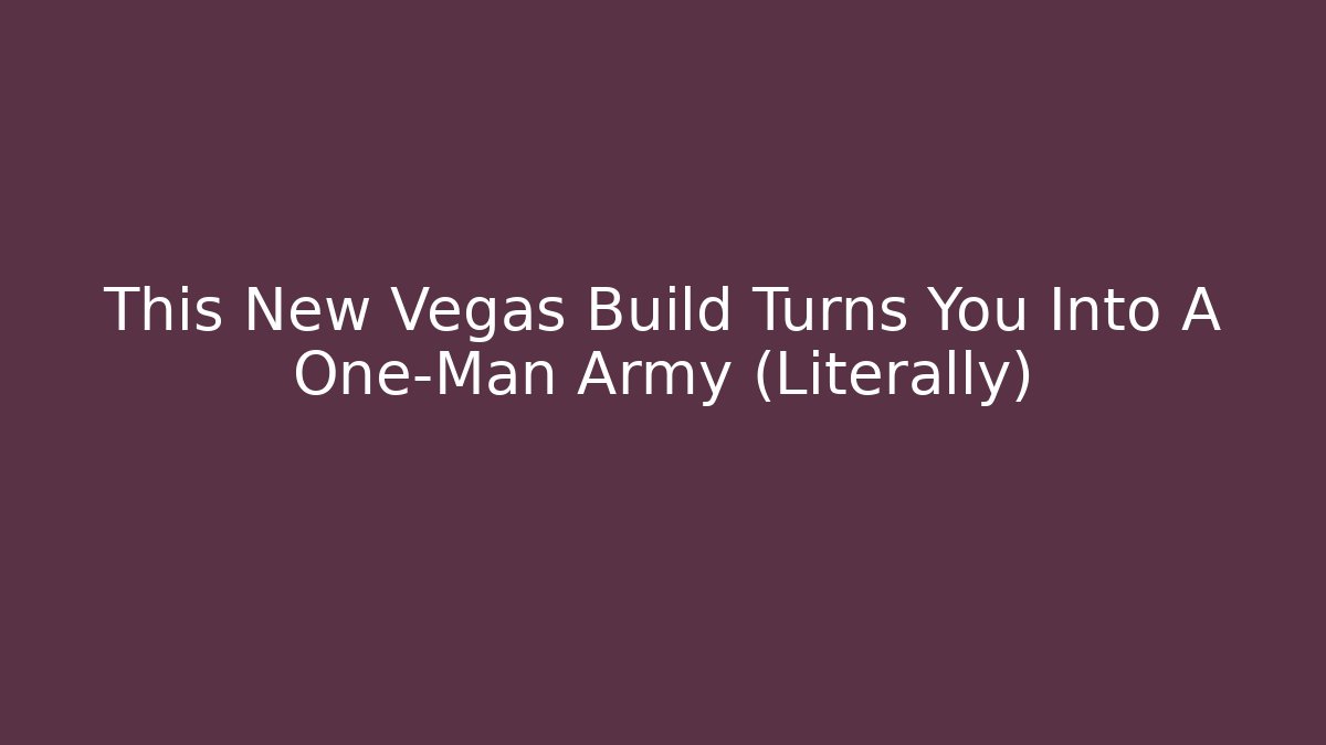 This New Vegas Build Turns You Into A One-Man Army (Literally)