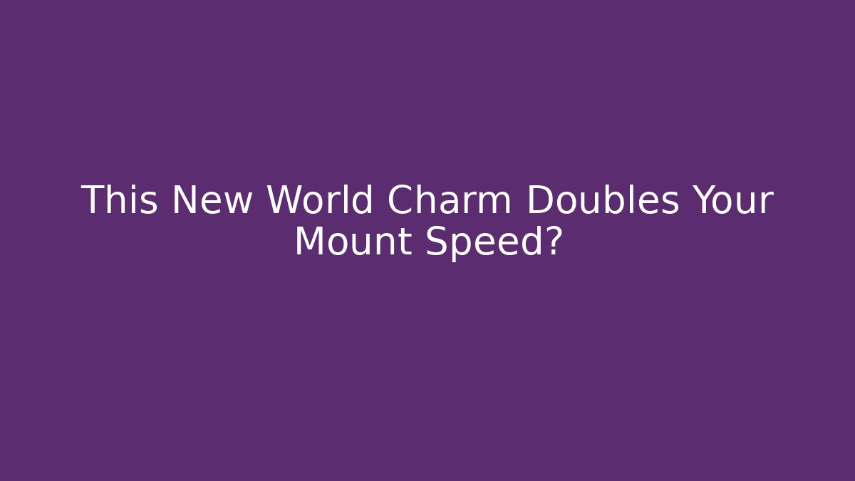This New World Charm Doubles Your Mount Speed?