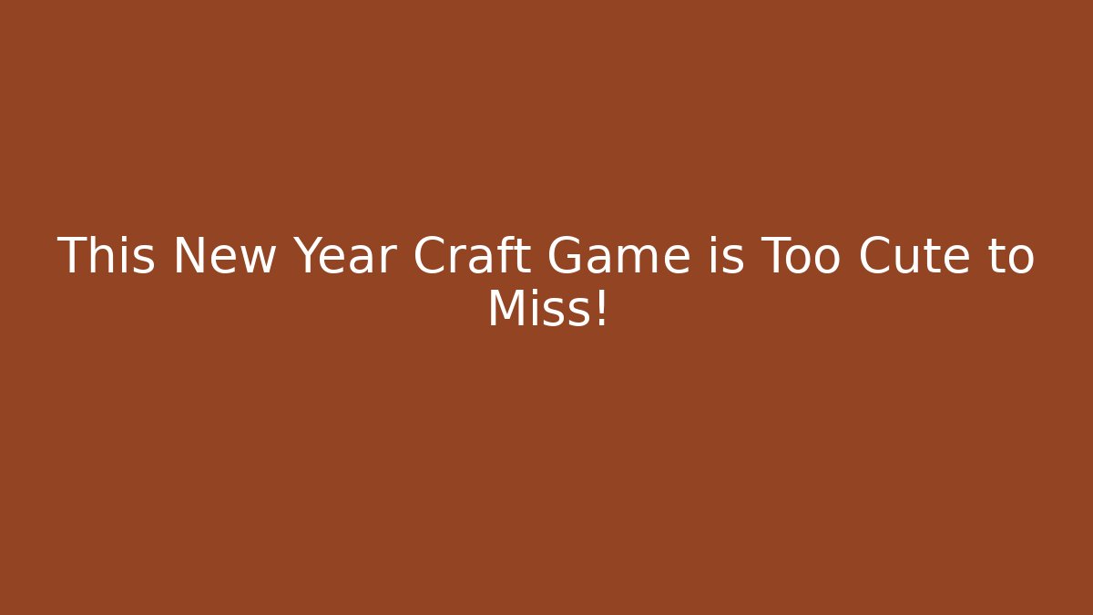 This New Year Craft Game is Too Cute to Miss!