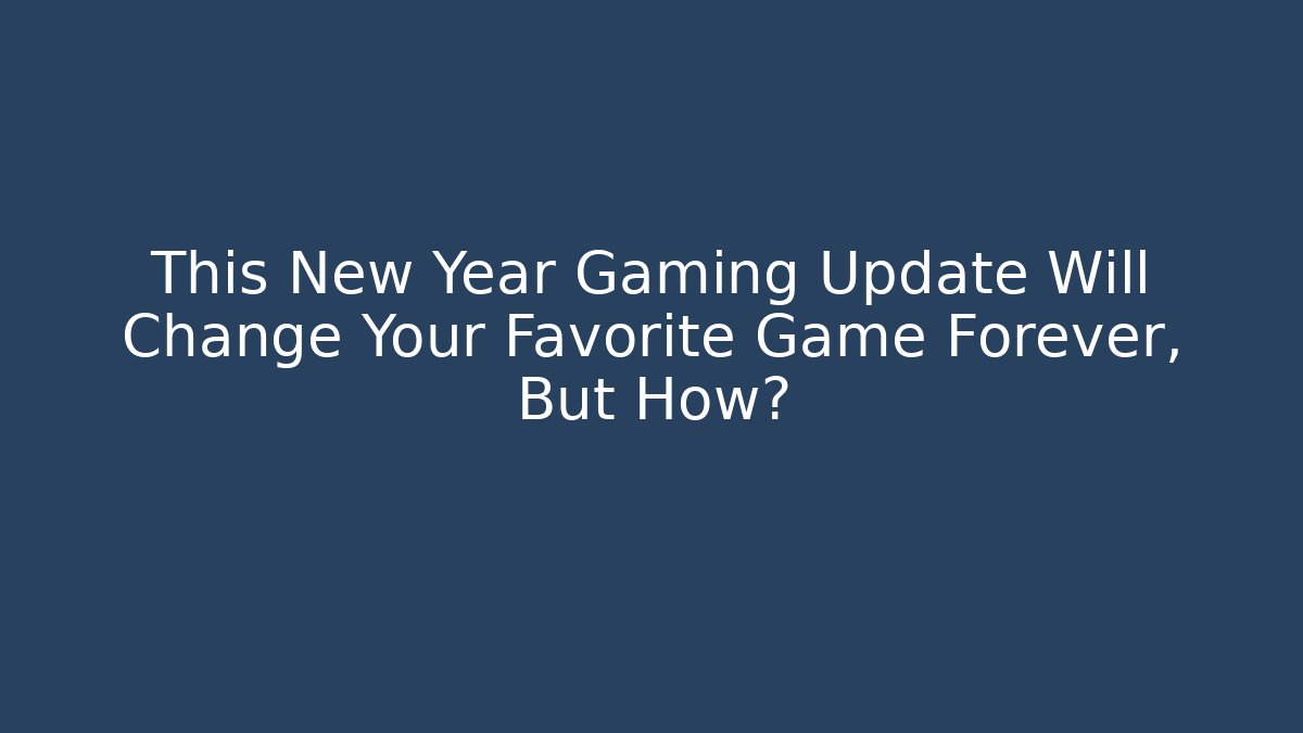 This New Year Gaming Update Will Change Your Favorite Game Forever, But How?