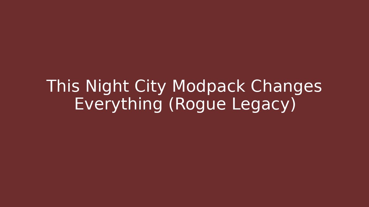 This Night City Modpack Changes Everything (Rogue Legacy)