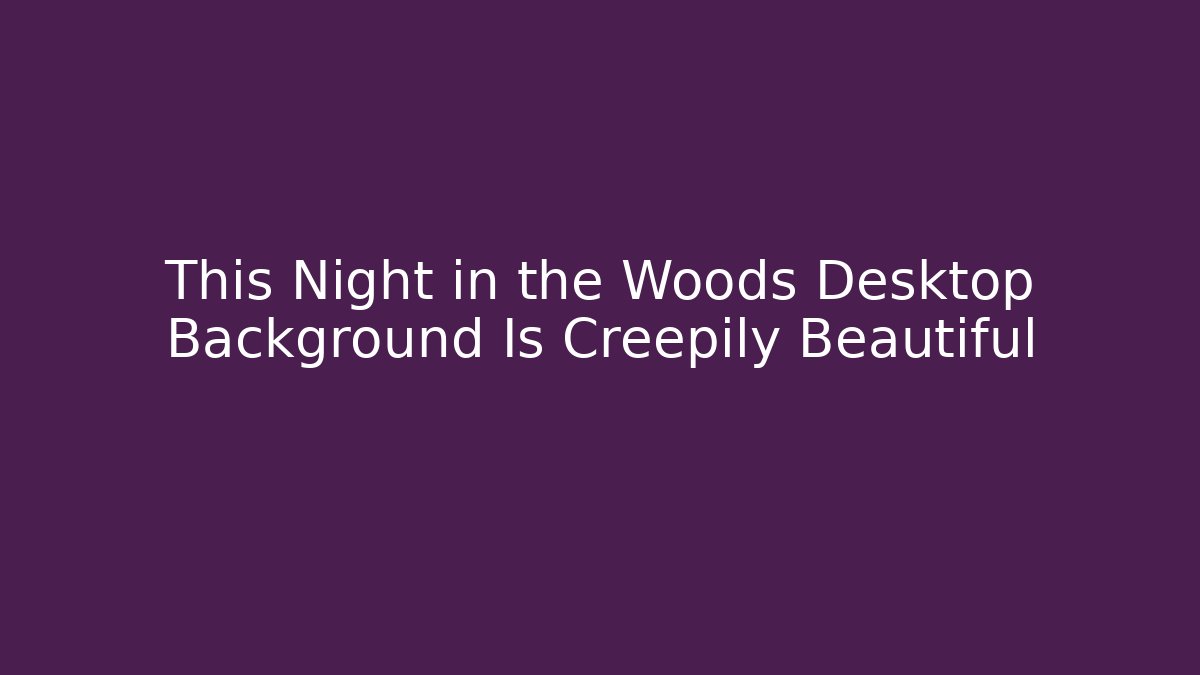 This Night in the Woods Desktop Background Is Creepily Beautiful