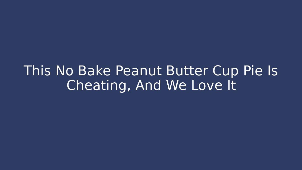 This No Bake Peanut Butter Cup Pie Is Cheating, And We Love It