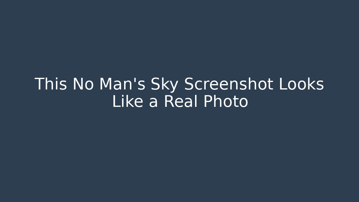 This No Man's Sky Screenshot Looks Like a Real Photo