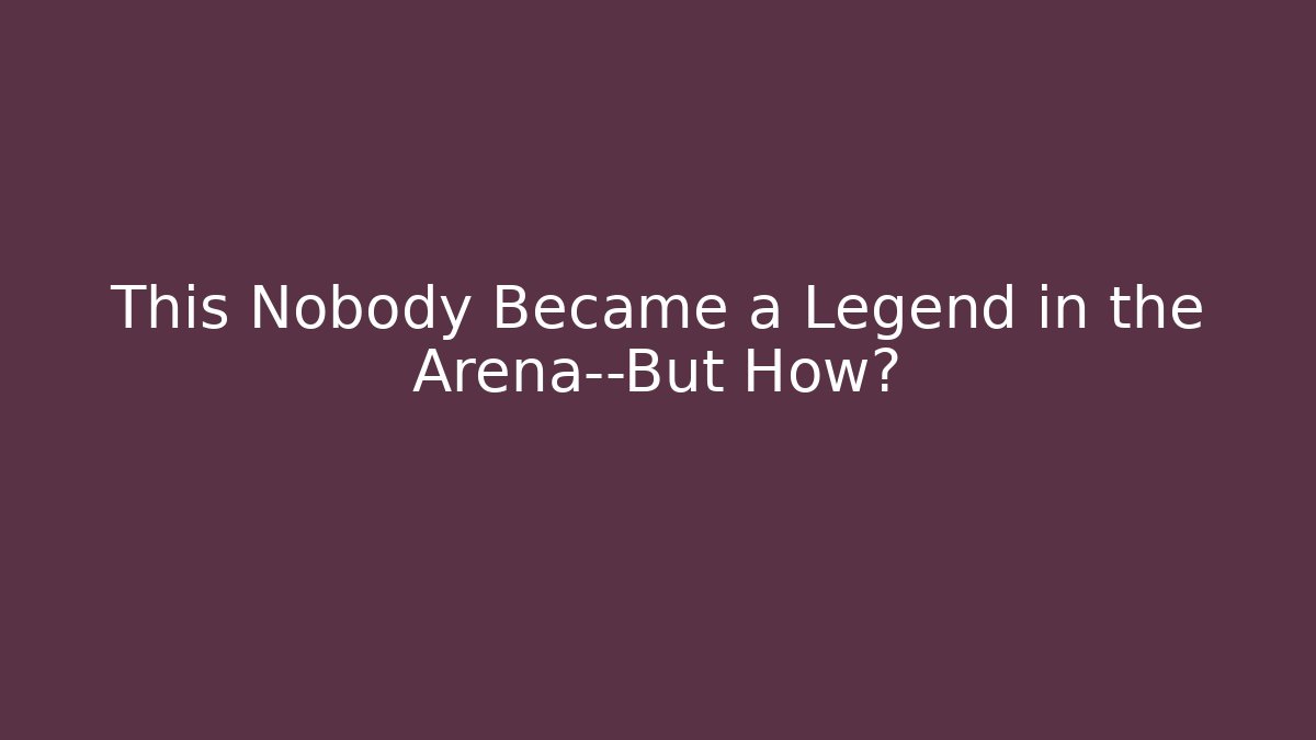 This Nobody Became a Legend in the Arena—But How?