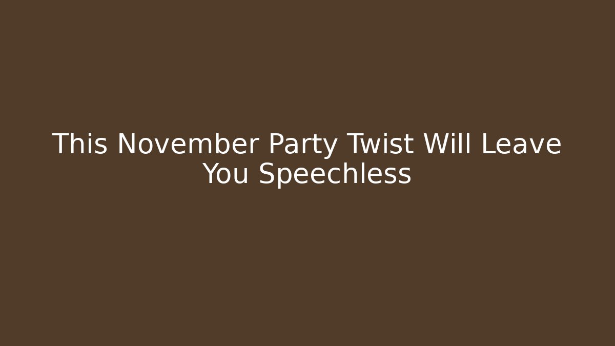 This November Party Twist Will Leave You Speechless
