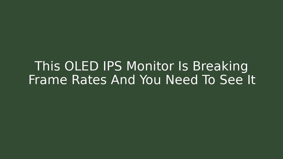 This OLED IPS Monitor Is Breaking Frame Rates And You Need To See It