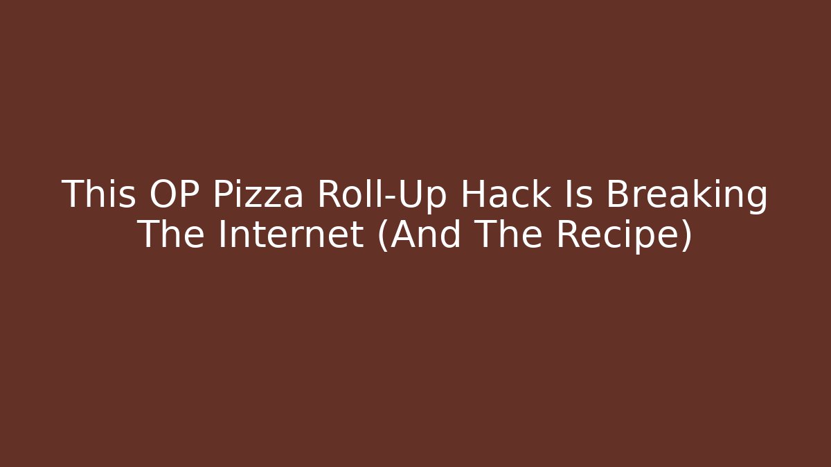 This OP Pizza Roll-Up Hack Is Breaking The Internet (And The Recipe)
