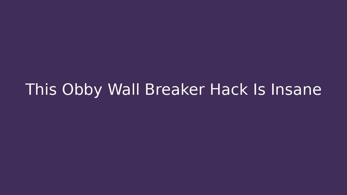 This Obby Wall Breaker Hack Is Insane - Método de Aprovação