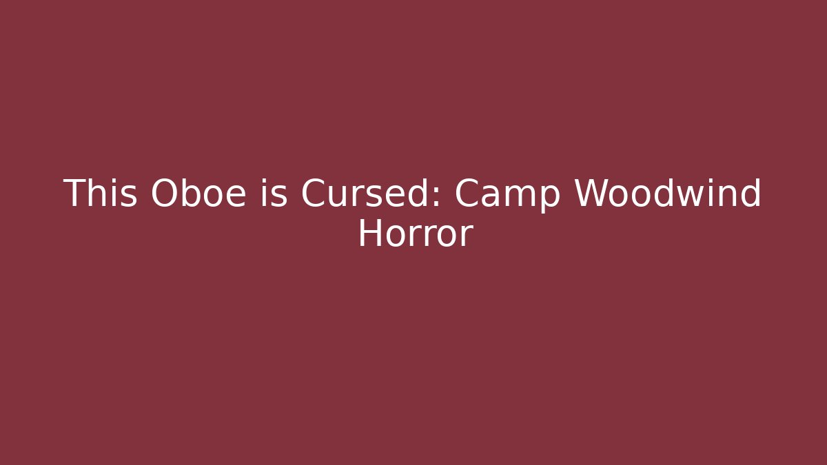 This Oboe is Cursed: Camp Woodwind Horror